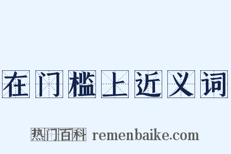 在门槛上近义词是什么意思的图片